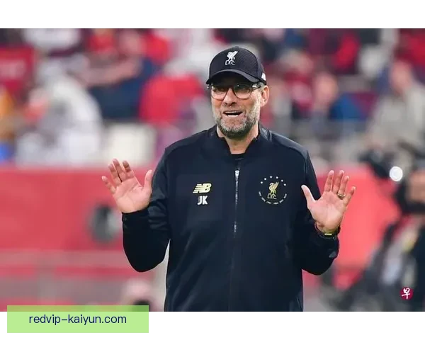 克洛普引领红军续写英超传奇，球队状态稳步提升迎接新辉煌